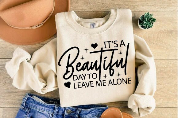 It's a Beautiful Day to Leave Me Alone: Graphics & T-Shirt Designs